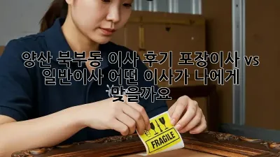 양산 북부동 이사 후기: 포장이사 vs 일반이사, 어떤 이사가 나에게 맞을까요?